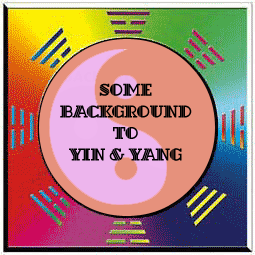 SOME BACKGROUND TO YIN & YANG